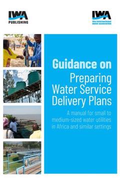 Guidance on Preparing Water Service Delivery Plans: A manual for small to medium-sized water utilities in Africa and similar settings - Kizito|rouse Masinde