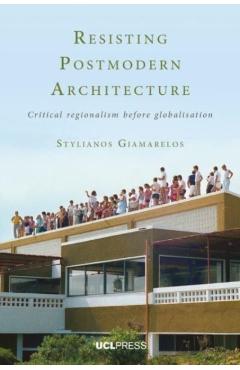 Resisting Postmodern Architecture - Stylianos Giamarelos