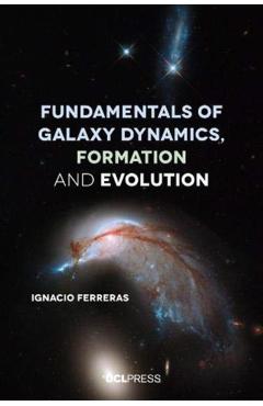 Poza produsului Fundamentals of Galaxy Dynamics, Formation and Evolution - Ignacio Ferreras