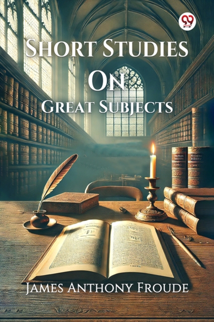Short Studies On Great Subjects (Edition1) - James Anthony Froude