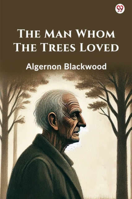 Man Whom The Trees Loved (Edition1) - Algernon Blackwood
