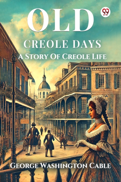 Old Creole DaysA Story Of Creole Life (Edition1) - George Washington Cable