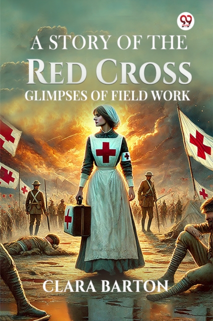 Coperta cărții 'Story Of The Red CrossGlimpses Of Field Work (Edition1) - Clara Barton'