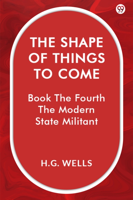 Coperta cărții 'Shape Of Things To ComeBook The Fourth The Modern State Militant (Edition1) - H G Wells'