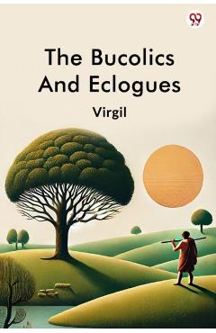 Bucolics And Eclogues (Edition1) - Virgil Virgil