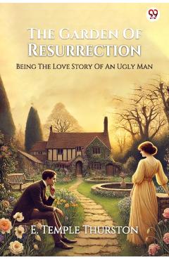 Garden Of ResurrectionBeing The Love Story Of An Ugly Man (Edition1) - E Temple Thurston