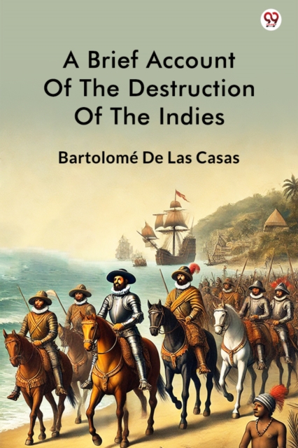 Brief Account Of The Destruction Of The Indies (Edition1) - Bartolome De Las Casas