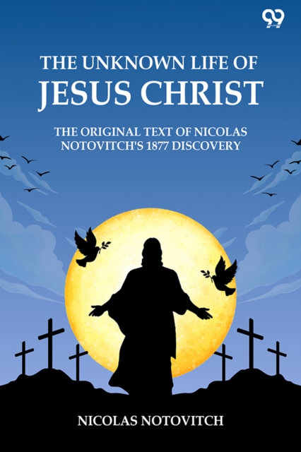 Unknown Life Of Jesus ChristThe Original Text Of Nicolas Notovitch's 1877 Discovery (Edition1) - Nicolas Notovitch