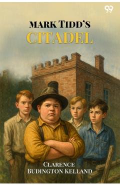 Coperta cărții 'Mark Tidd’s Citadel (Edition1) - Clarence Budington Kelland'