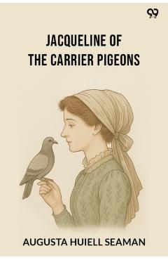 Coperta cărții 'Jacqueline Of The Carrier Pigeons (Edition1) - Augusta Huiell Seaman'