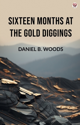 Sixteen Months At The Gold Diggings (Edition1) - Daniel B Woods