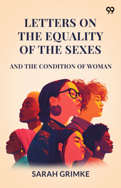 Letters On The Equality Of The SexesAnd The Condition Of Woman (Edition1) - Sarah Grimke