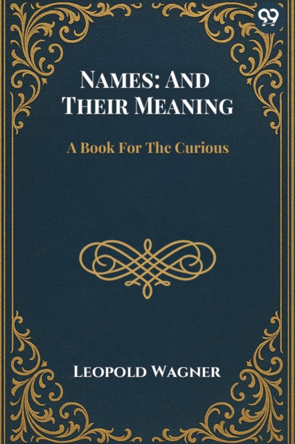Names: And Their MeaningA Book For The Curious (Edition1) - Leopold Wagner