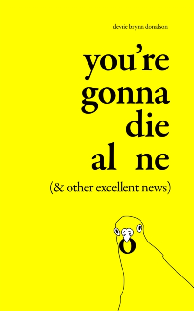 You're Gonna Die Alone (& Other Excellent News) - Devrie Brynn Donalson