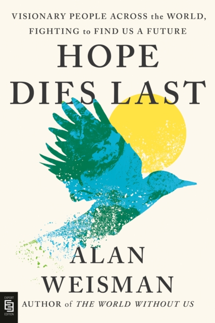 Hope Dies Last: Visionary People Across the World, Fighting to Find Us a Future - 