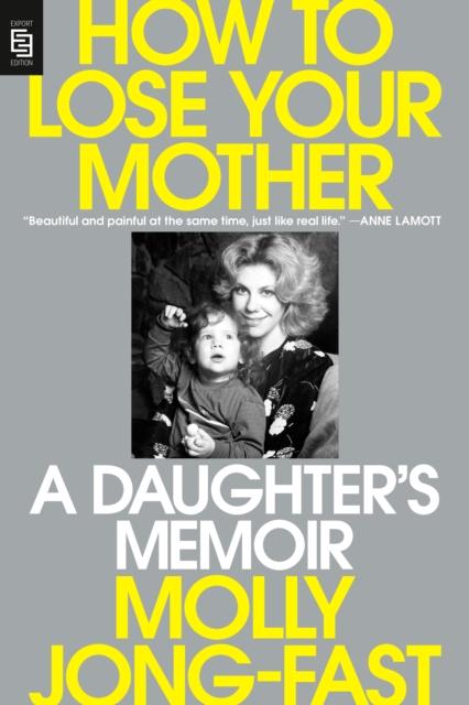 How To Lose Your Mother. A Daughter's Memoir - Molly Jong-Fast