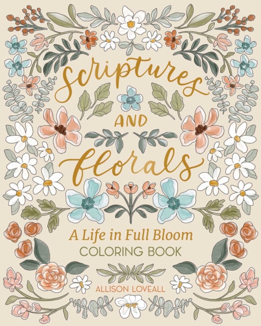 Scriptures and Florals: Life In Full Bloom - Allison Loveall
