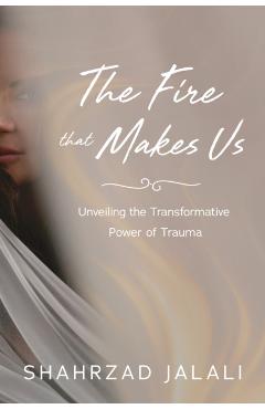 Fire That Makes Us - Shahrzad Jalali
