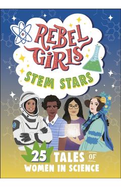 Rebel Girls STEM Stars: 25 Tales of Women in Science -