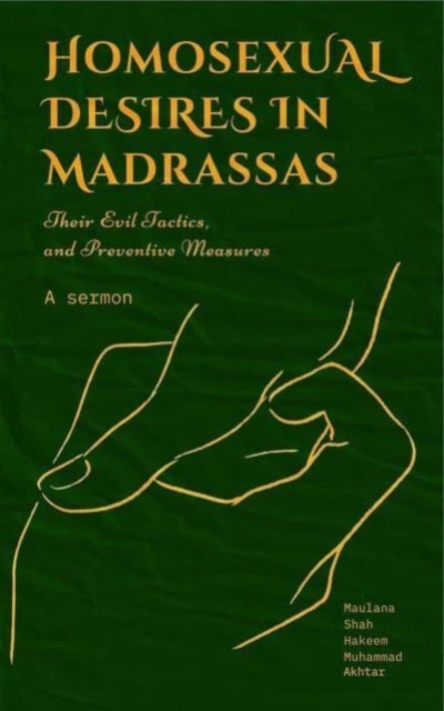 HOMOSEXUAL DESIRES IN MADRASSAS: THEIR EVIL TACTICS AND PREVENTATIVE MEASURES. - Hakeem Akhtar
