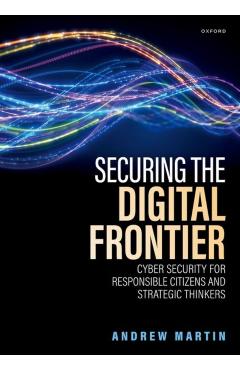 Securing the Digital Frontier: Cyber Security for Responsible Citizens and Strategic Thinkers - Andrew Martin