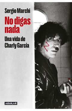 Poza produsului No Digas Nada. Una Vida de Charly García / Say Nothing. Charly García's Life - Sergio Marchi