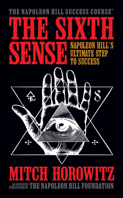 The Sixth Sense: Napoleon Hill's Ultimate Step to Success - Mitch Horowitz
