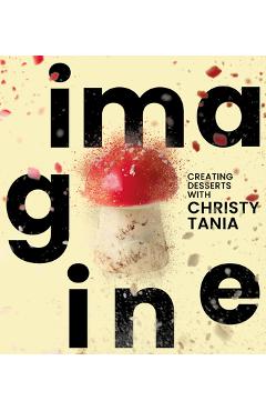 Coperta cărții 'Imagine: Creating Desserts with Christy Tania - Christy Tania'