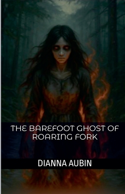 The Barefoot Ghost of Roaring Fork - Dianna Aubin