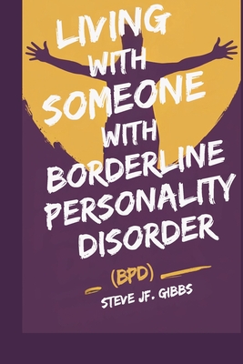 Living with Someone with Borderline Personality Disorder (Bpd) - Steve Jf Gibbs
