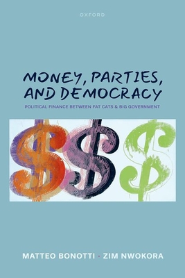 Money, Parties, and Democracy: Political Finance Between Fat Cats and Big Government - Matteo Bonotti