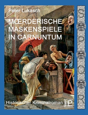 Mörderische Maskenspiele in Carnuntum: Ein Fall für Spurius Pomponius 4 - Peter Lukasch