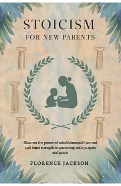 Coperta cărții 'Stoicism for New Parents: Discover the power of mindfulness, self-control and inner strength in parenting with purpose'