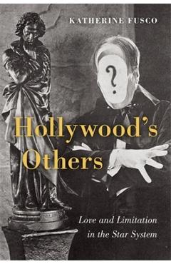 Poza produsului Hollywood's Others: Love and Limitation in the Star System - Katherine Fusco