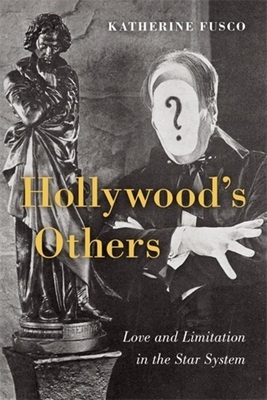 Hollywood's Others: Love and Limitation in the Star System - Katherine Fusco