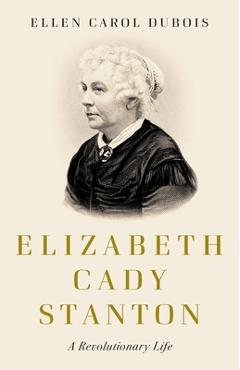Poza produsului Elizabeth Cady Stanton: A Revolutionary Life - Ellen Carol Dubois