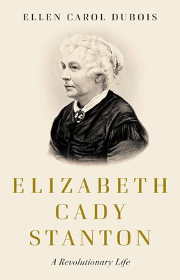 Elizabeth Cady Stanton: A Revolutionary Life - Ellen Carol Dubois