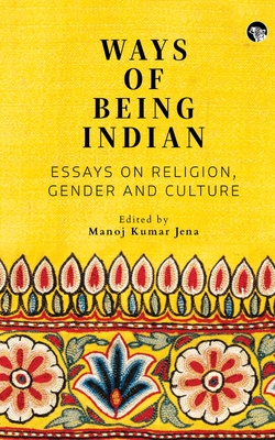 Ways of Being Indian: Essays on Religion, Gender and Culture - Manoj Kumar Jena