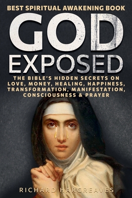 God Exposed - Best Spiritual Awakening Book - The Bible's Hidden Secrets on Love, Money, Healing, Happiness, Transformation, Manifestation, Consciousn - Richard Hargreaves