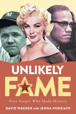 Unlikely Fame: Poor People Who Made History: Poor People Who Made: Poor People - David Wagner