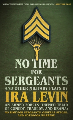 No Time for Sergeants and Other Military Plays by IRA Levin: An Armed Forces-Themed Triad of Comedy, Tragedy, and Drama--No Time for Sergeants, Genera - Ira Levin