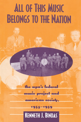 All of This Music Belongs to the Nation: The Wpa's Federal Music Project and American Society - Kenneth J. Bindas