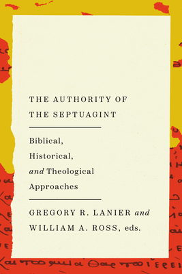 The Authority of the Septuagint: Biblical, Historical, and Theological Approaches - William A. Ross