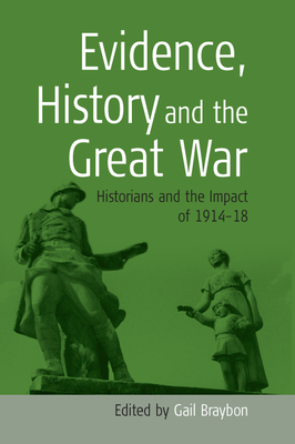 Evidence, History and the Great War: Historians and the Impact of 1914-18 - Gail Braybon