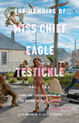 The Memoirs of Miss Chief Eagle Testickle: Vol. 2: A True and Exact Accounting of the History of Turtle Island - Kent Monkman