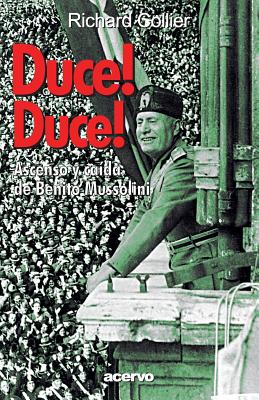 Duce! Duce!: Ascenso Y Caida de Benito Mussolini - Richard Collier