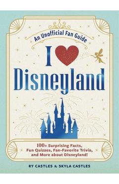 Poza produsului I Love Disneyland: 100+ Surprising Facts, Fun Quizzes, Fan-Favorite Trivia, and More about Disneyland! - Ry Castles