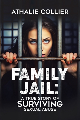 Family Jail: A True Story of Surviving Sexual Abuse - Athalie Collier
