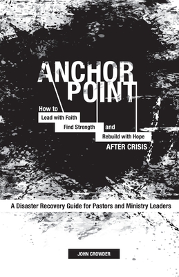 Anchor Point: How To Lead with Faith, Find Strength, and Rebuild with Hope After Crisis - John Crowder