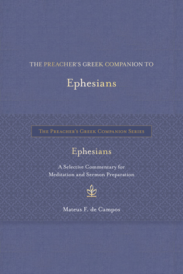 The Preacher's Greek Companion to Ephesians: A Selective Commentary for Meditation and Sermon Preparation - Mateus F. De Campos